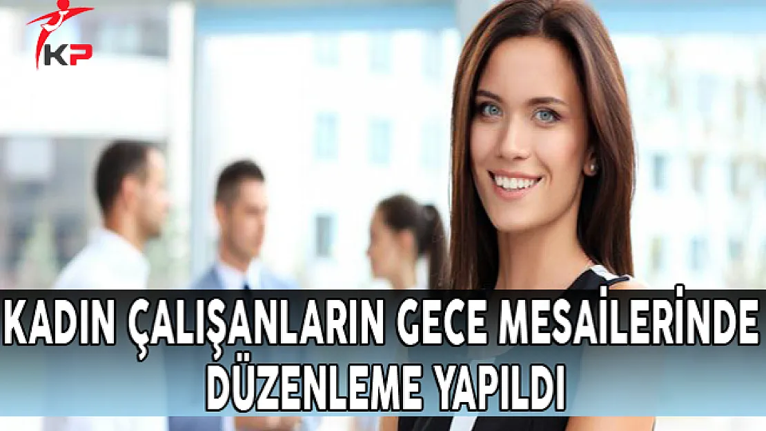 Kadın Çalışanların Gece Çalıştırılmasına Dair Yönetmelik Değişti