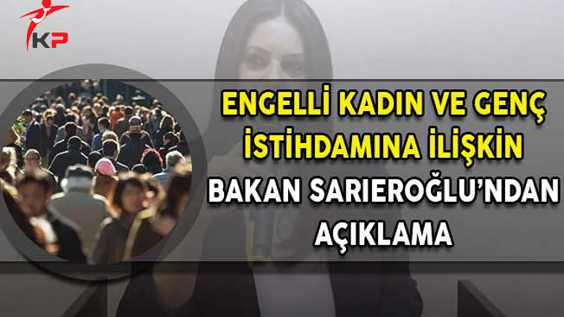 Kadın, Engelli ve Genç İstihdamına İlişkin Çalışma Bakanı Sarıeroğlu'ndan Açıklama