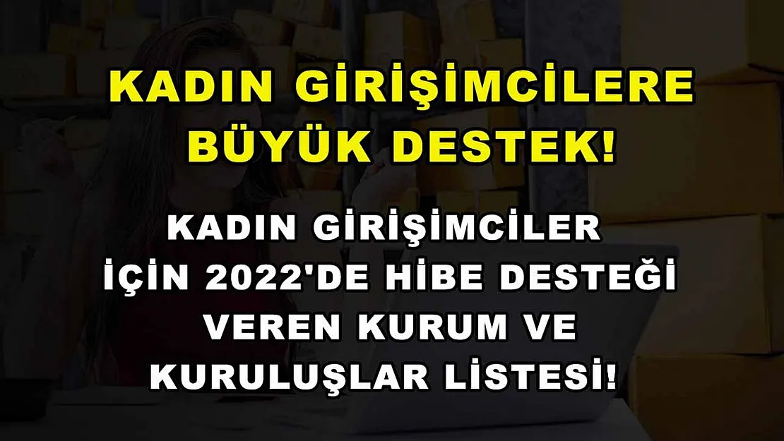 Kadın girişimcilere büyük destek! Kadın girişimciler için 2022'de hibe desteği veren kurum ve kuruluşlar listesi!