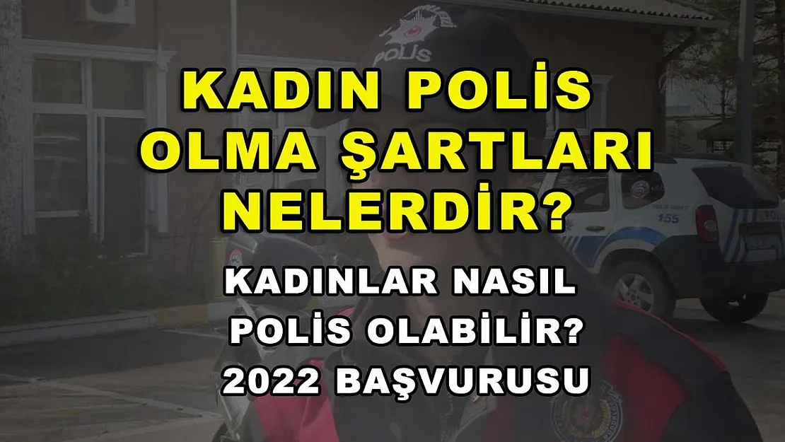 Kadın Polis Olma Şartları Nelerdir? Kadınlar Nasıl Polis Olabilir? 2022 Başvurusu