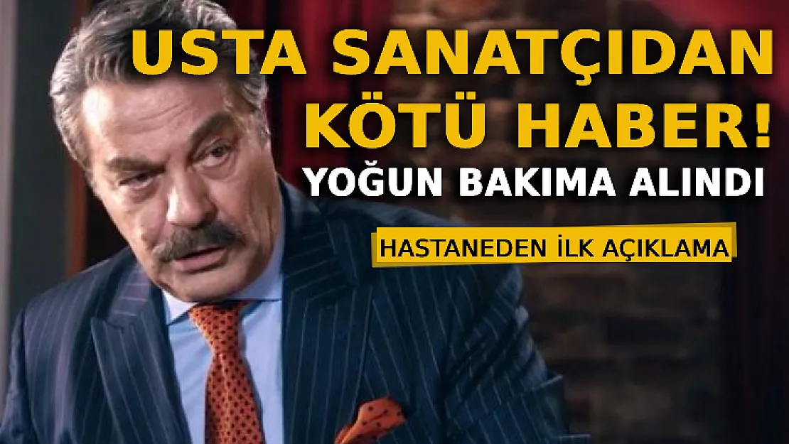 Kadir İnanır'dan Sevenlerine Kötü Haber: Yoğun Bakıma Alındı! Hastaneden İlk Açıklama!