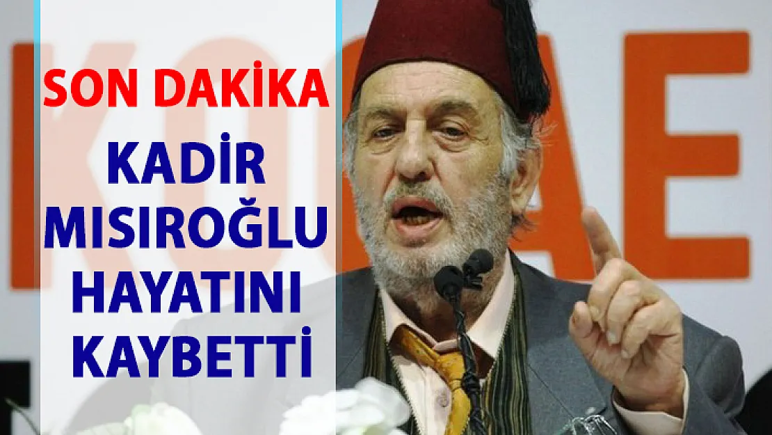 Kadir Mısıroğlu hayatını kaybetti! Kadir Mısıroğlu kimdir?