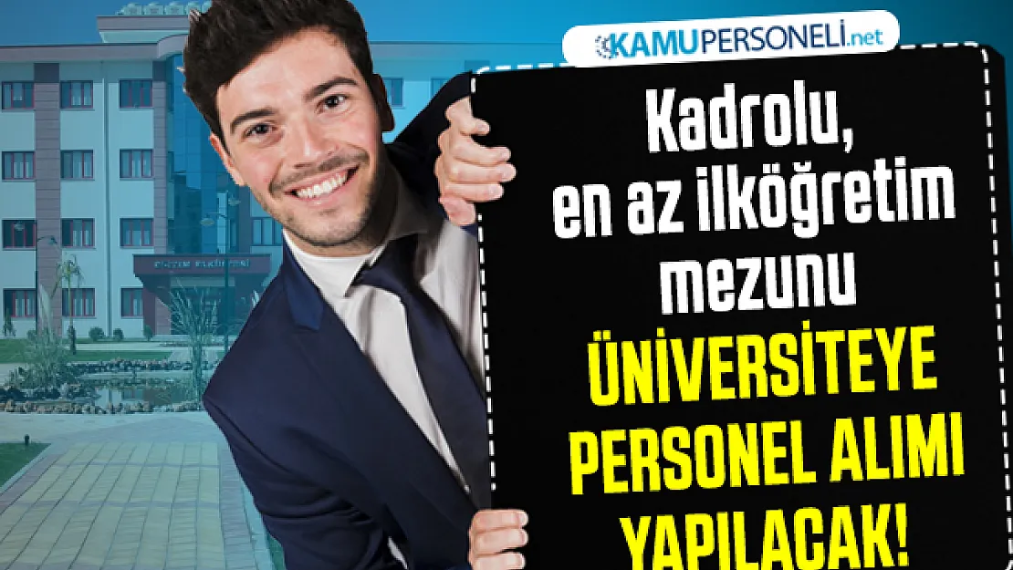 Kadrolu, en az ilköğretim mezunu üniversiteye personel alımı yapılacak!