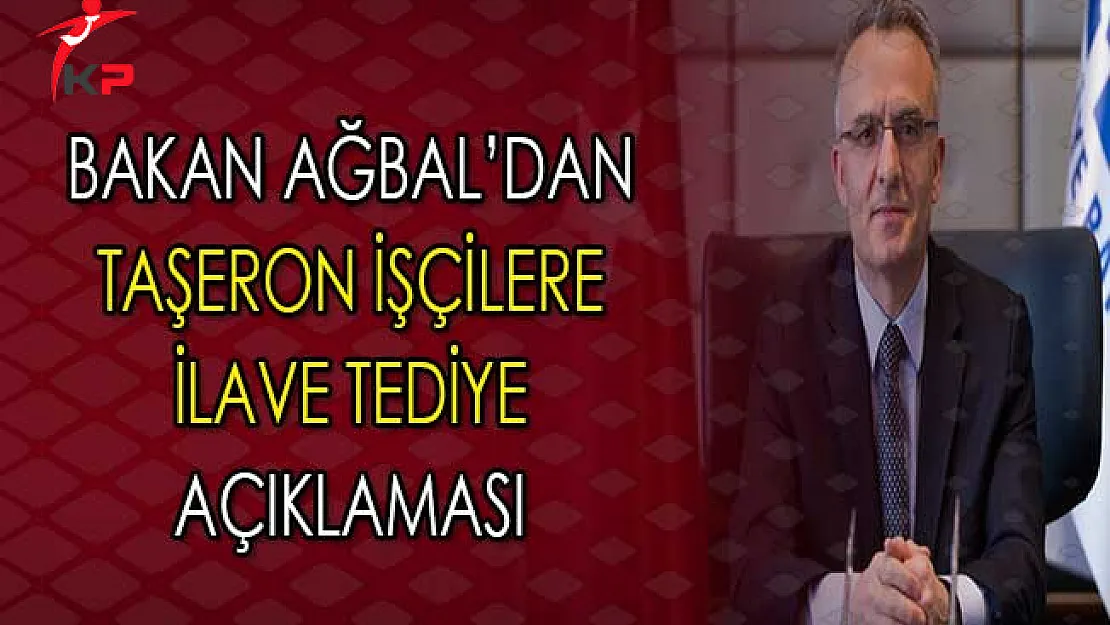 Kadroya Geçen Taşeron İşçilere Ödenecek İlave Tediyeler Hakkında Bakan Ağbal'dan Açıklama
