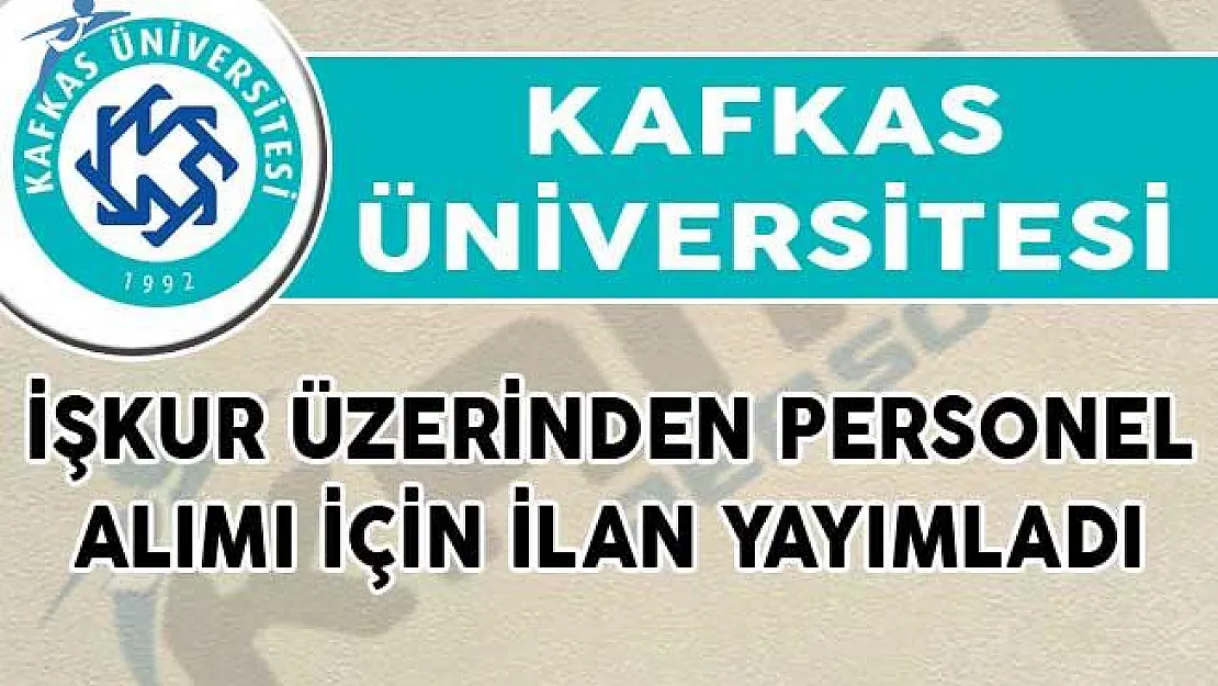 Kafkas Üniversitesi İŞKUR Üzerinden Personel Alımı İçin İlan Yayımladı!