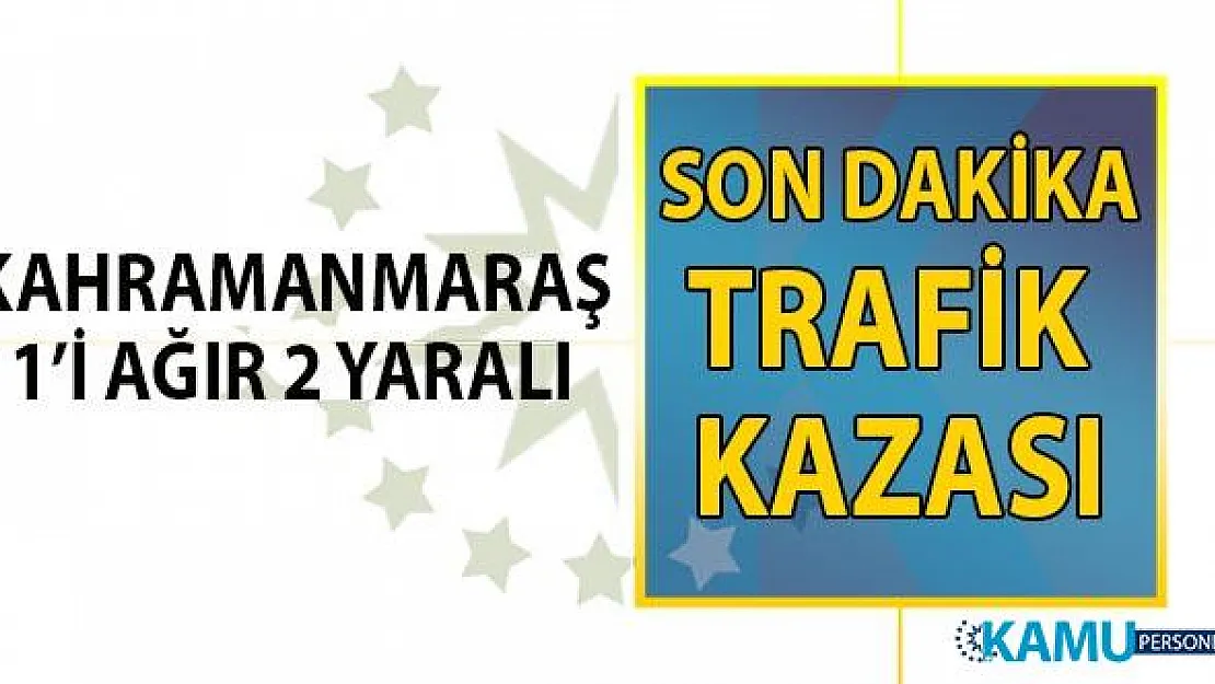 Kahramanmaraş'ın Elbistan ilçesinde son dakika trafik kazası! Biri ağır 2 kişi yaralandı
