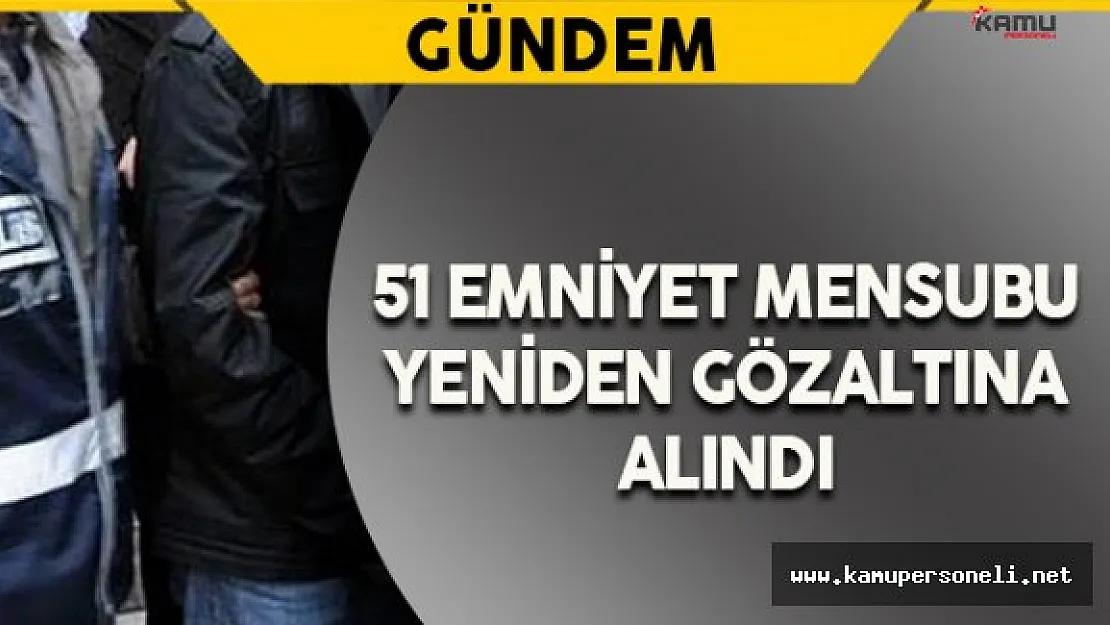 Kahramanmaraş'ta 51 Emniyet Mensubu Yeniden Gözaltında