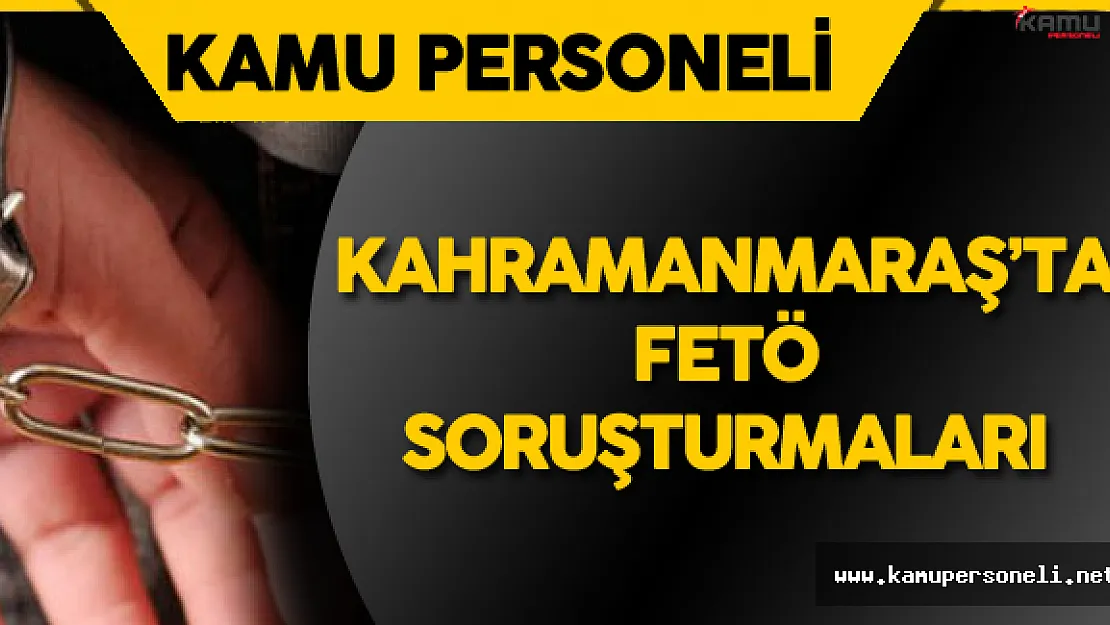 Kahramanmaraş'ta Geniş Kapsamlı FETÖ Soruşturması