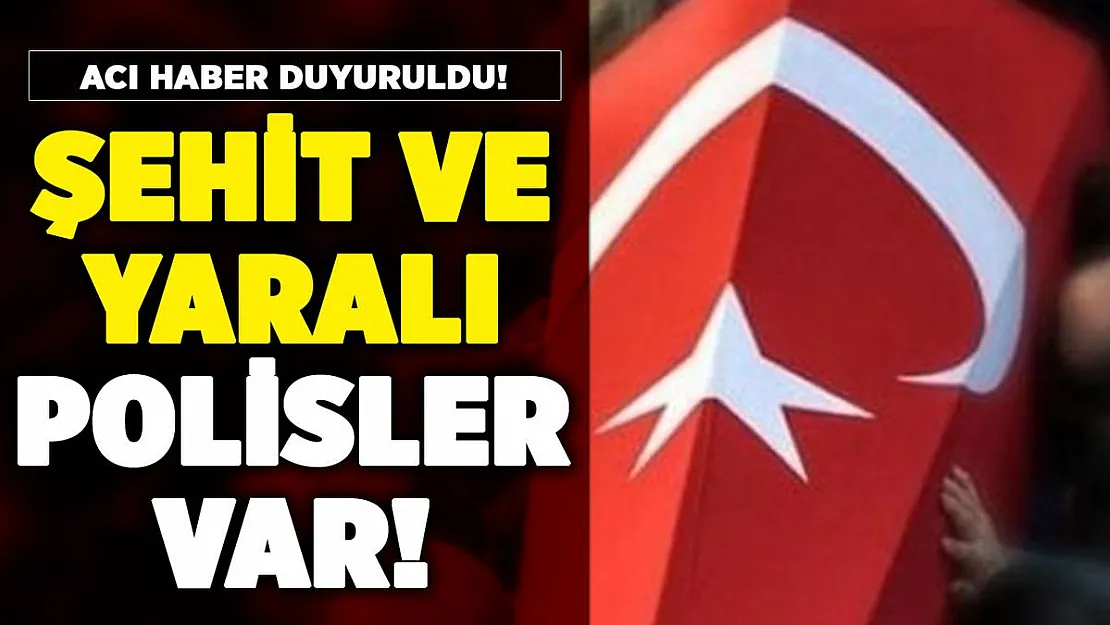 Kahramanmaraş'ta şehit ve yaralı polislerimiz var!