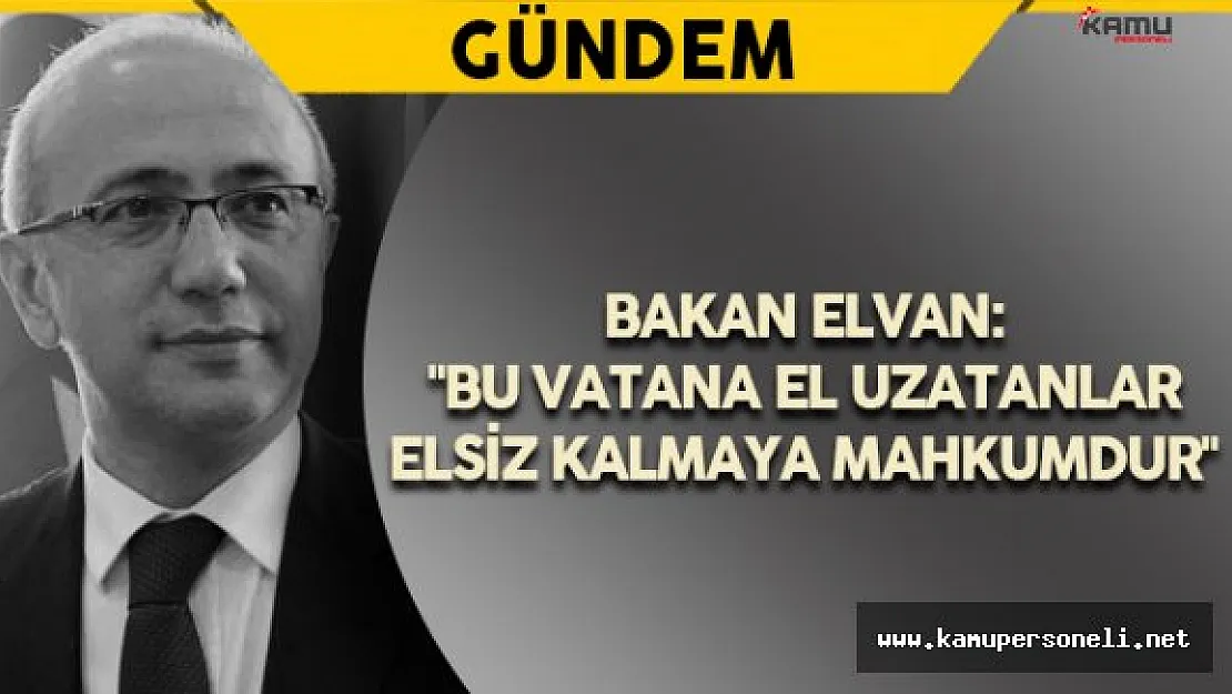 Kalkınma Bakanı Elvan: &quotBu vatana el uzatanlar elsiz kalmaya mahkumdur. "