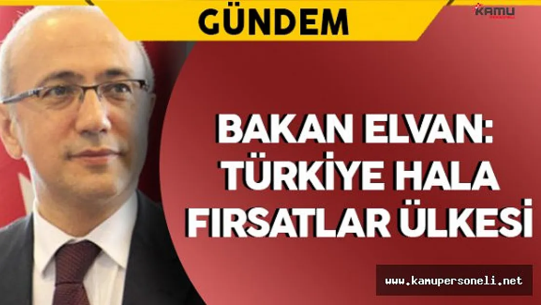 Kalkınma Bakanı Elvan:  &quotTürkiye hala fırsatlar ülkesi"