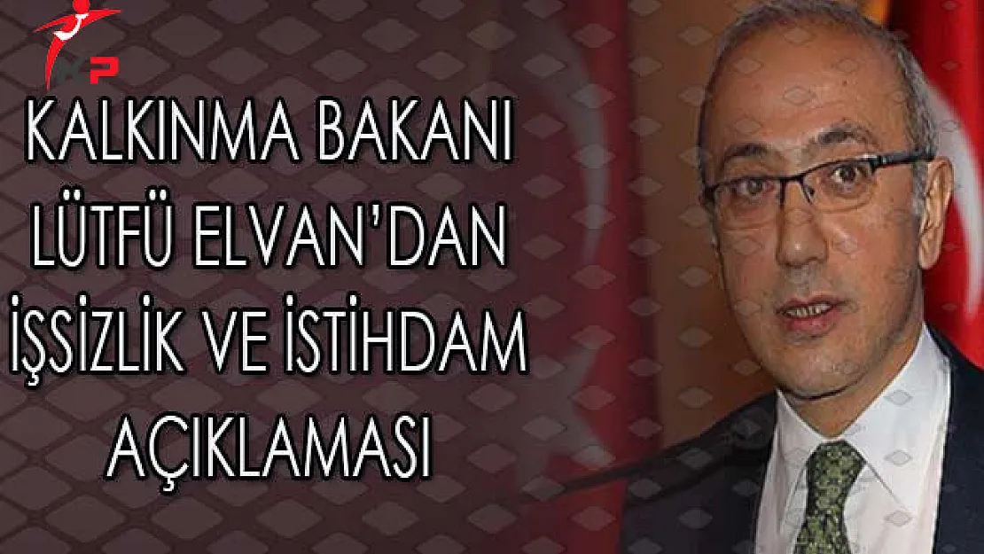 Kalkınma Bakanı Elvan'dan İşsizlik ve İstihdam Açıklaması