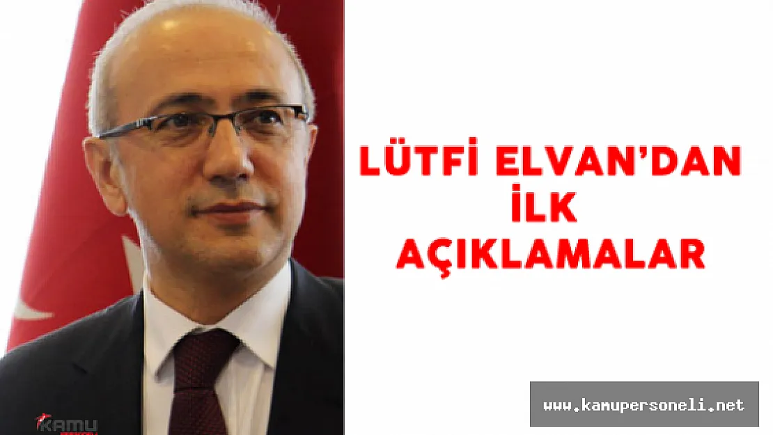 Kalkınma Bakanı Lütfi Elvan'dan İlk Açıklamalar