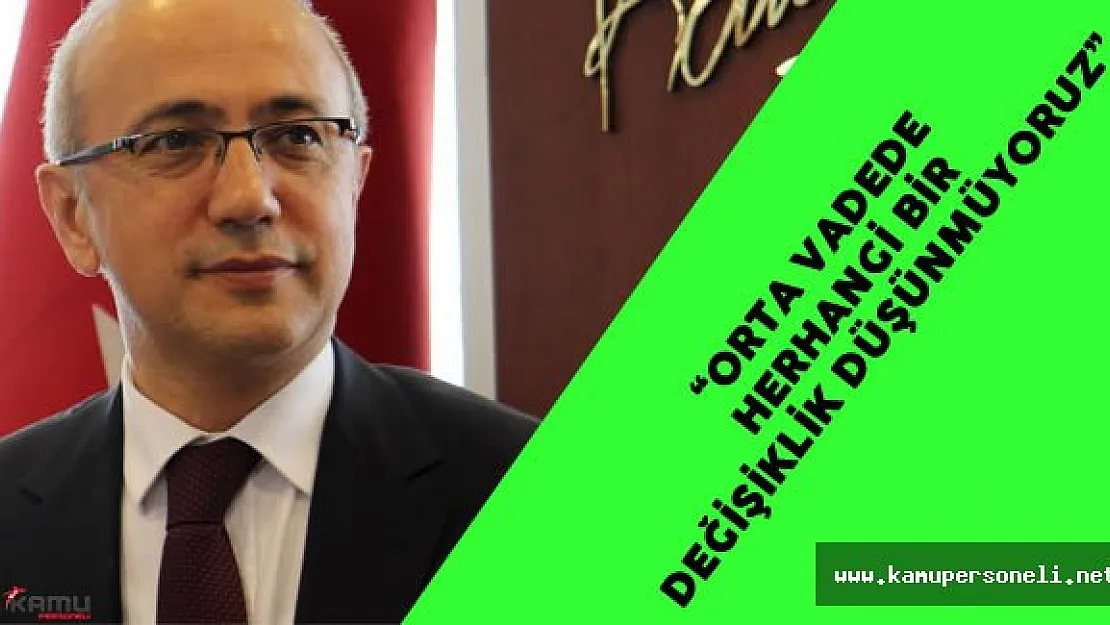 Kalkınma Bakanı: ' Orta Vadede Herhangi Bir Değişiklik Yapmayacağız'