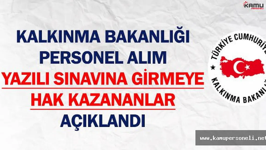 Kalkınma Bakanlığı Personel Alım Yazılı Sınavına Girmeye Hak Kazananlar Açıklandı