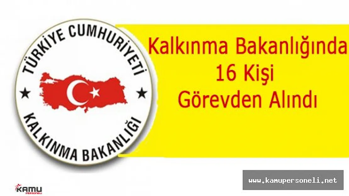Kalkınma Bakanlığı'nda 16 Kişi Görevden Alındı
