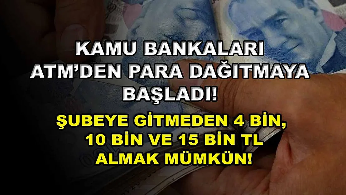 Kamu bankaları ATM'den para dağıtmaya başladı! Şubeye gitmeden 4 bin, 10 bin ve 15 bin TL almak mümkün!