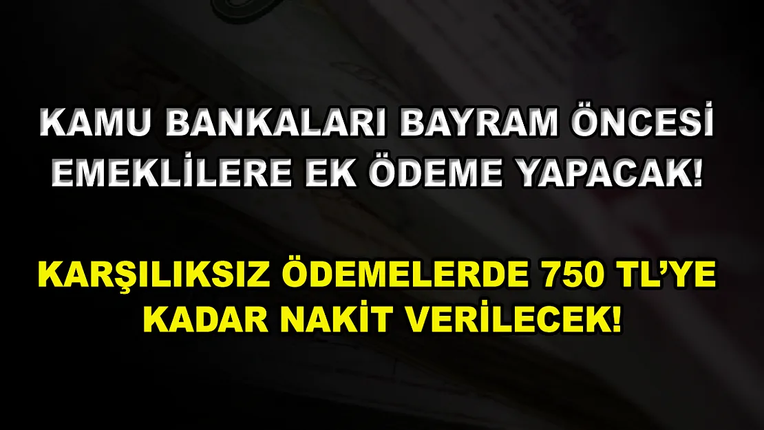 Kamu bankaları bayram öncesi emeklilere ek ödeme yapacak! Karşılıksız ödemelerde 750 TL'ye kadar nakit verilecek!
