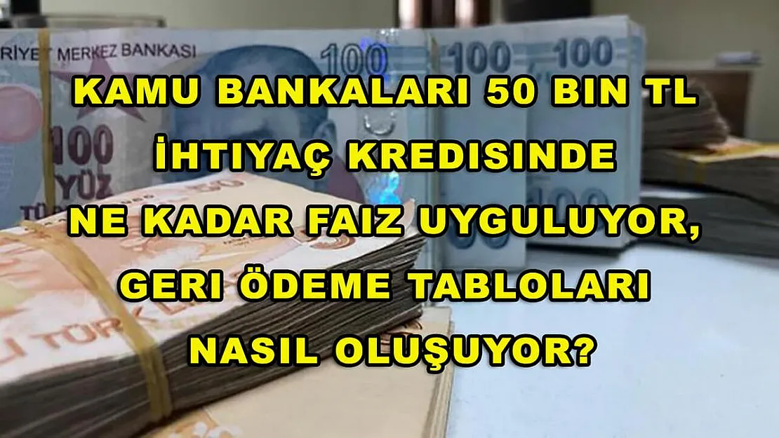 Kamu bankalarında ihtiyaç kredileri uygun mu? Kamu bankaları 50 bin TL ihtiyaç kredisinde ne kadar faiz uyguluyor?