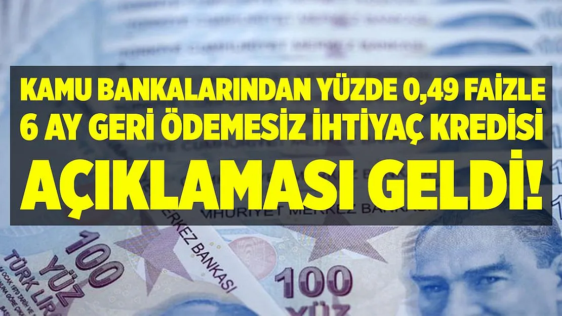 Kamu bankalarından 0.49 faizli 6 ay geri ödemesiz kredi açıklaması!