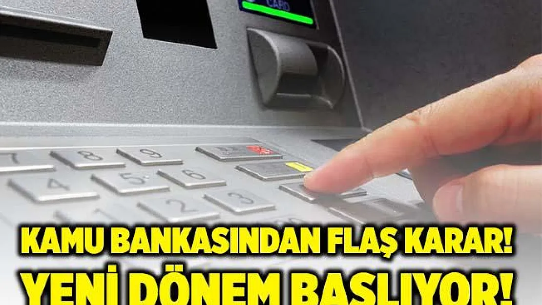 Kamu bankası yeni kararı duyurdu! Yeni dönem başlıyor!