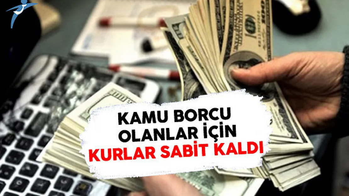 Kamu Borcu Olanlar İçin Kurlar Sabit Kaldı