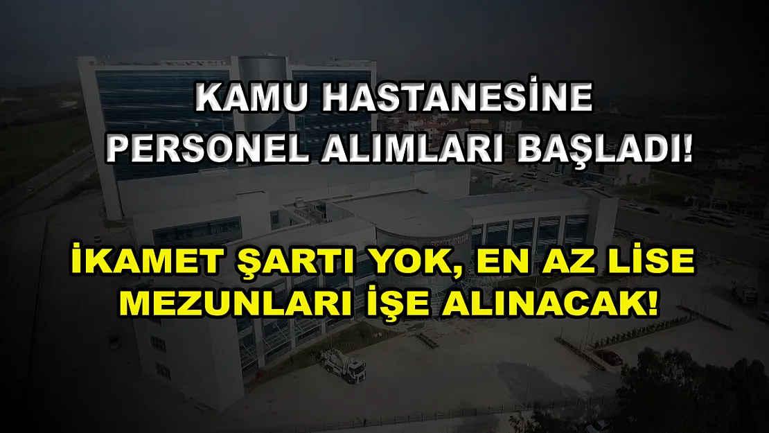 Kamu Hastanesine Personel Alımları Başladı! İkamet Şartı Yok, En Az Lise Mezunları İşe Alınacak!