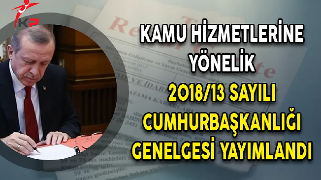 Kamu Hizmetlerine Yönelik 2018/13 Sayılı Cumhurbaşkanlığı Genelgesi Yayımlandı!
