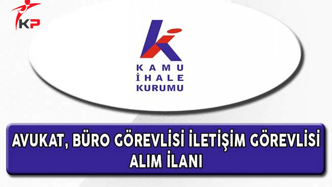 Kamu İhale Kurumu Büro Görevlisi, İletişim Görevlisi ve Avukat Alıyor
