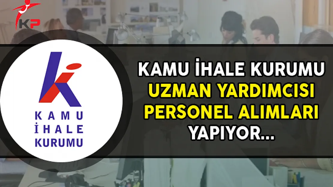 Kamu İhale Kurumu Uzman Yardımcısı Alımı Yapıyor