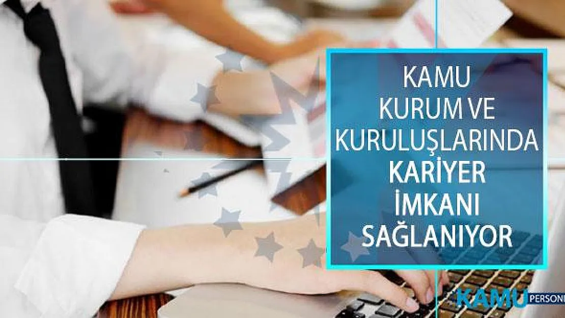 Kamu Kurum ve Kuruluşlarında Kariyer İmkanı Sağlanıyor!