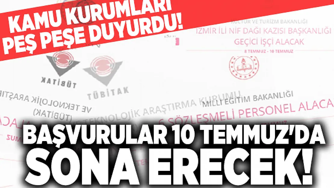 Kamu kurumları peş peşe duyurdu! Başvurular 10 Temmuz'da sona erecek!