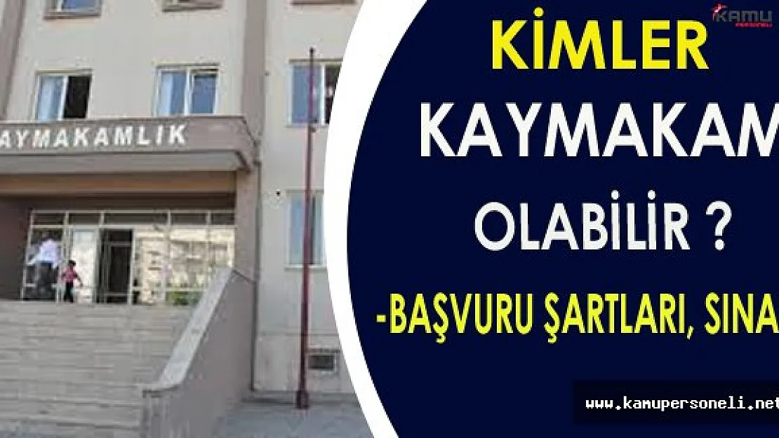 Kamu Kurumlarına Alınacak Kaymakam İlanlarına Kimler Başvuru Yapabilir?