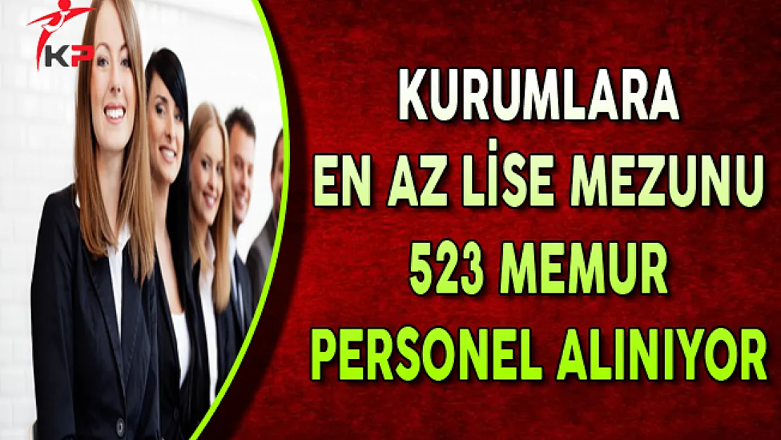 Kamu Kurumlarına En Az Lise Mezunu 523 Memur Personel Alımı Yapılıyor