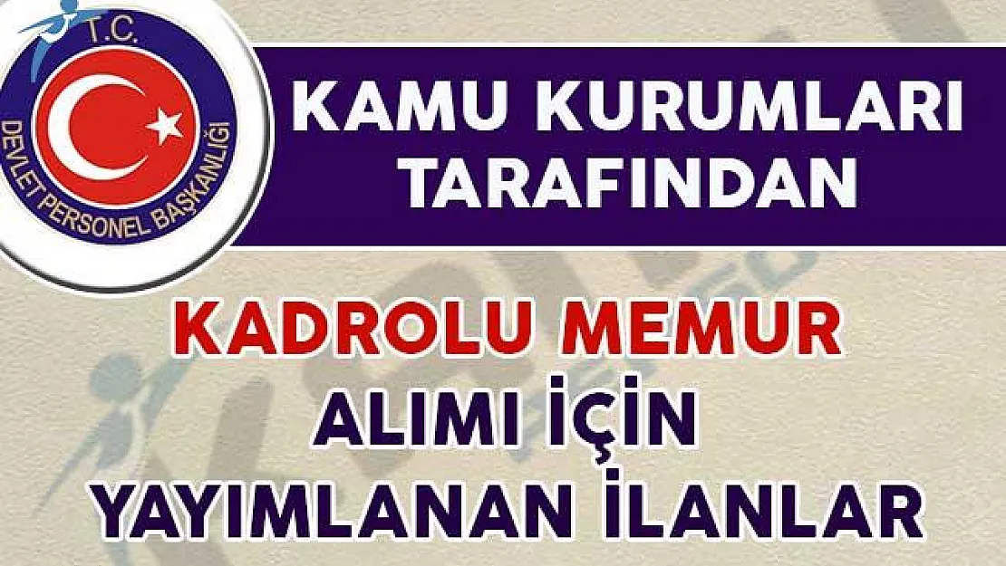 Kamu kurumlarınca kadrolu memur alımı için yayımlanan ilanlar