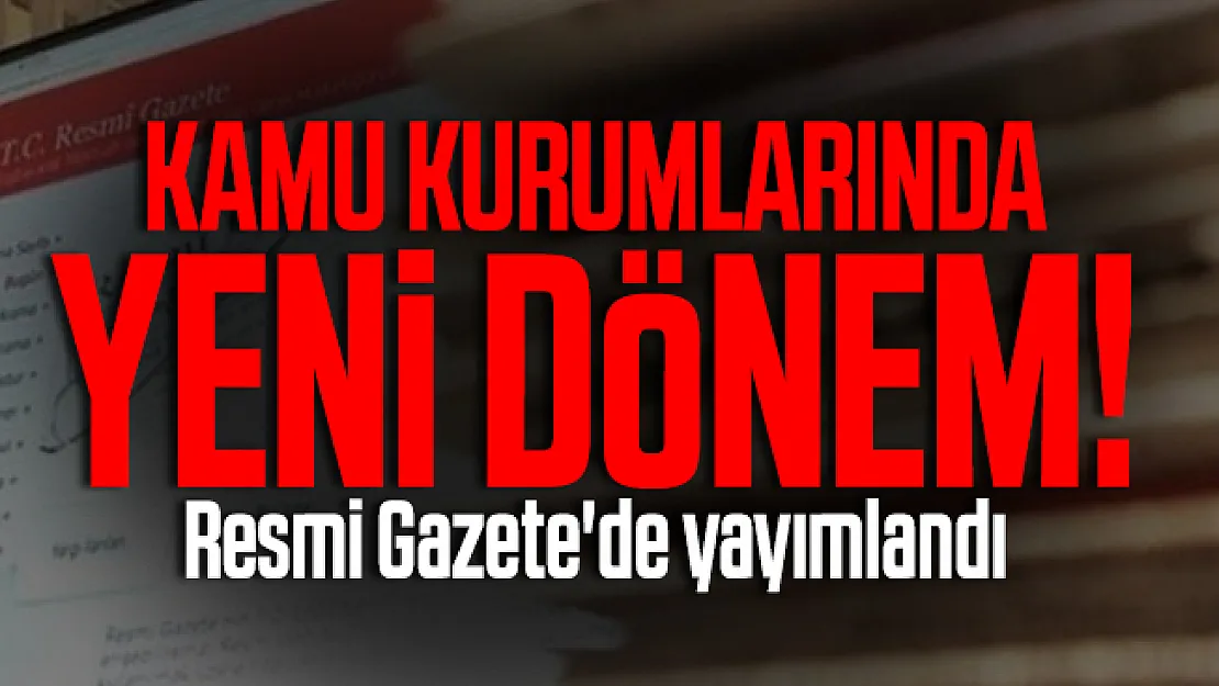 Kamu kurumlarında yeni dönem! Resmi Gazete'de yayımlandı