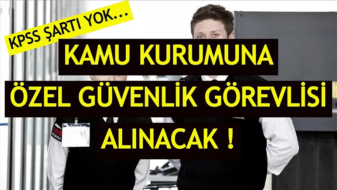 Kamu kurumuna özel güvenlik görevlisi alınacak! KPSS ŞARTI YOK!