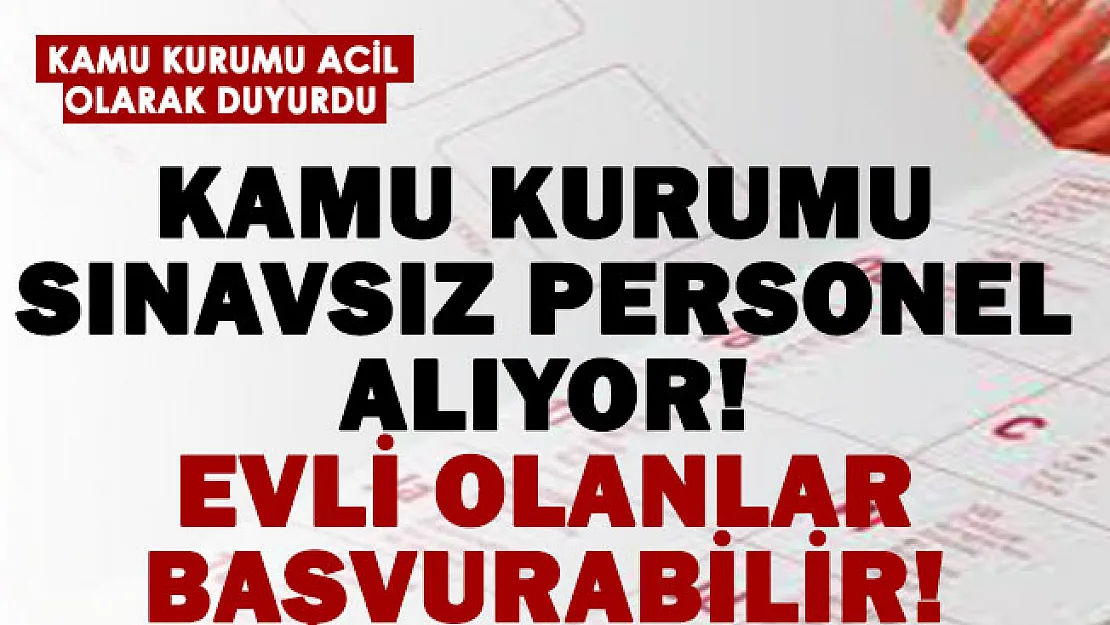 Kamu kurumuna sınavsız personel alımı yapılıyor! Sadece medeni durumu evli olanlar başvurabilir!