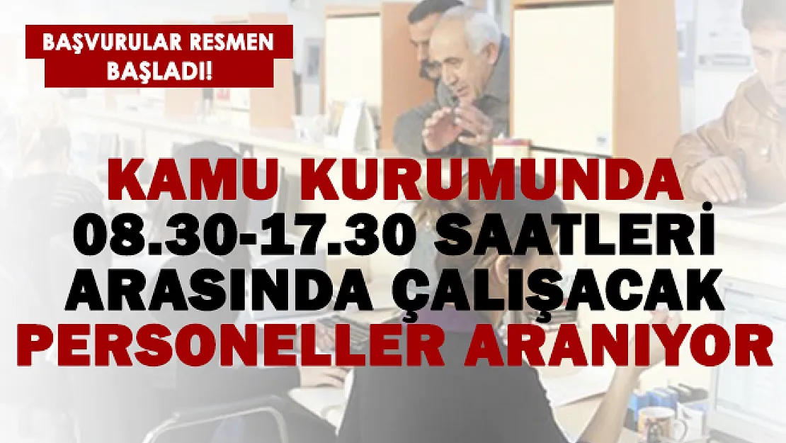 Kamu kurumunda 08.30-17.30 saatleri arasında çalışabilecek personeller aranıyor!