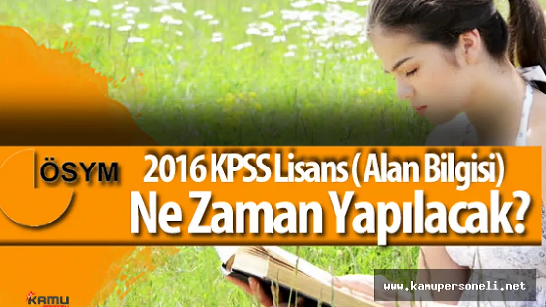 Kamu Personel Seçme Sınavı 2016-KPSS Lisans (Alan Bilgisi) Ne Zaman Yapılacak?