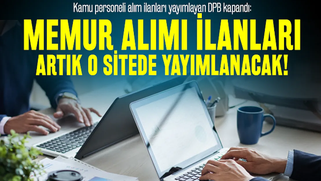 Kamu personeli alım ilanları yayımlayan DPB kapandı: Memur alımı ilanları artık o sitede yayımlanacak!