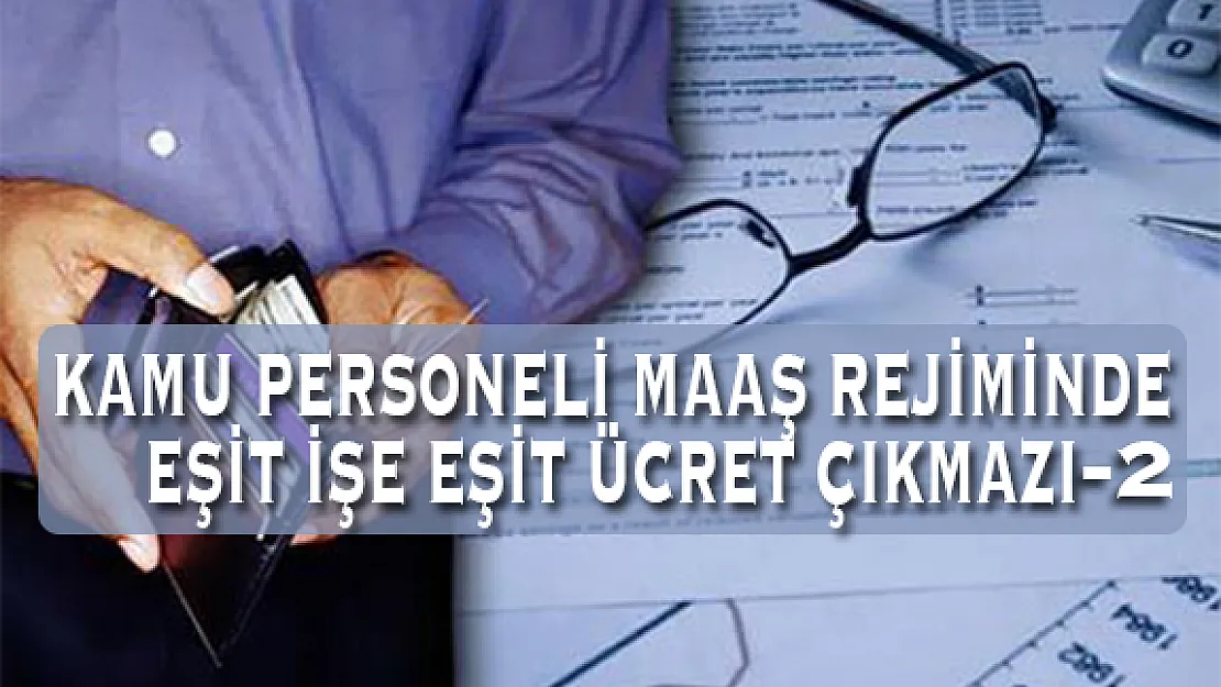 Kamu Personeli Maaş Rejiminde Eşit İşe Eşit Ücret Çıkmazı-2
