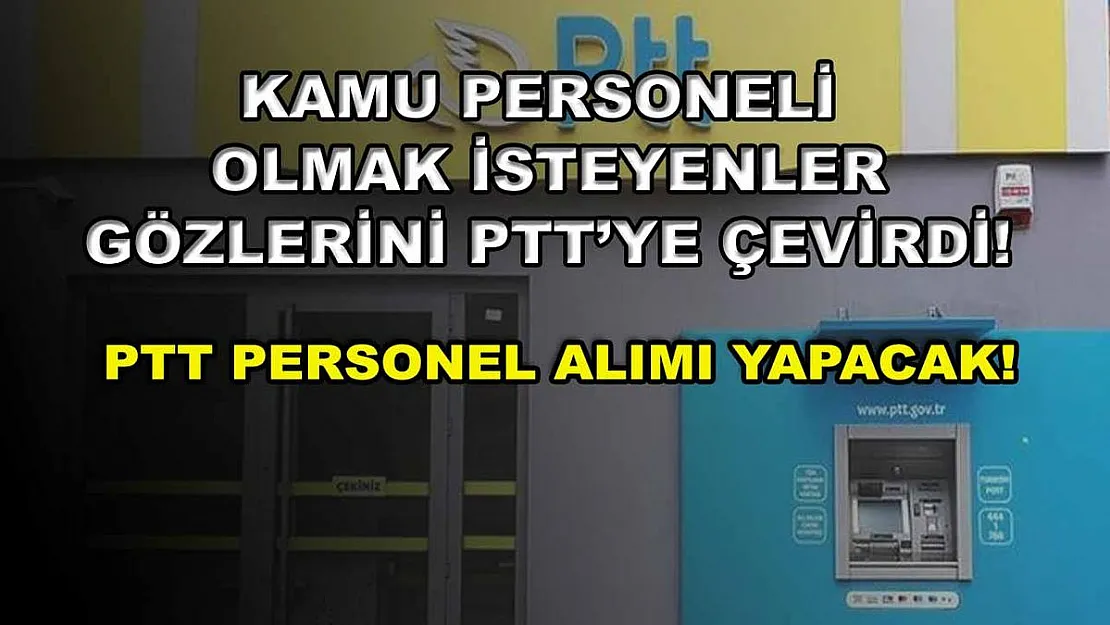 Kamu Personeli Olmak İsteyenler Gözlerini PTT'ye Çevirdi! PTT Personel Alımı Yapacak!