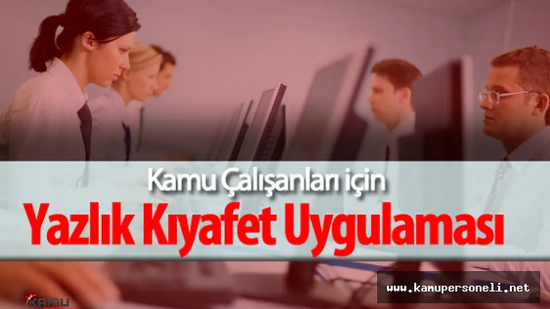 Kamu Personeli Yazlık Kıyafet Uygulaması Ne Zaman Başlıyor?