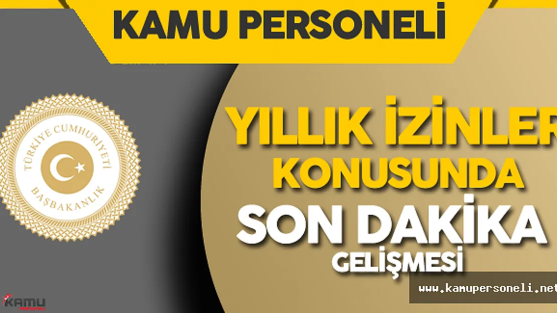 Kamu Personeli Yıllık İzinleri Hakkında Son Dakika Gelişmesi ( Memurlar İzin Kullanabilecek Mi?)