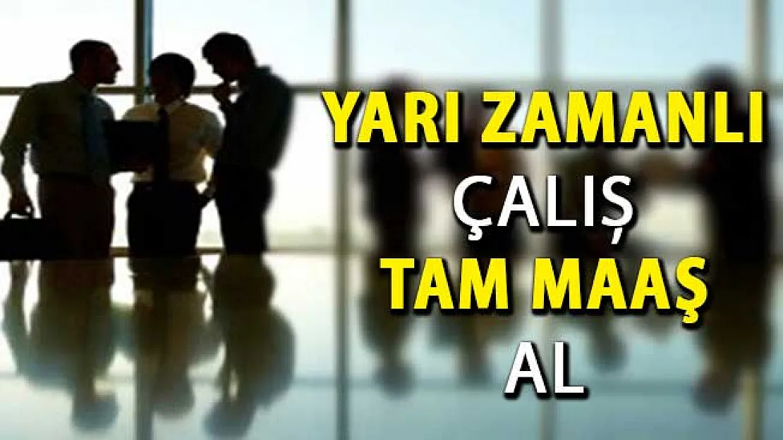 Kamu ve Özel Sektörde Yeni Dönem Başlıyor ! Yarı Zamanlı Çalış Tam Maaş Al