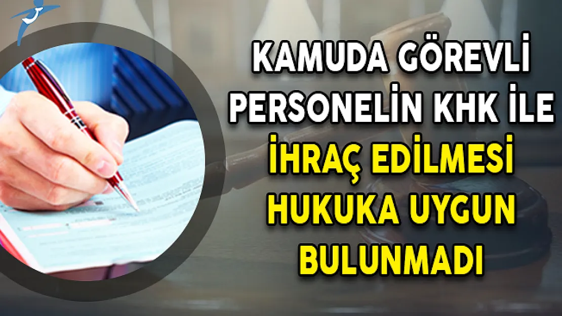 Kamuda Görevli Personelin KHK İle İhraç Edilmesi Hukuka Uygun Bulunmadı