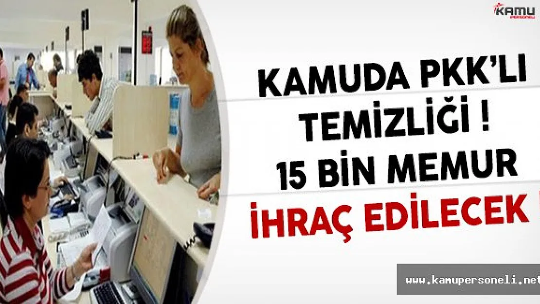 Kamuda PKK'lı Temizliği Yapılacak ! (15 Bin Memur İhraç Edilecek)