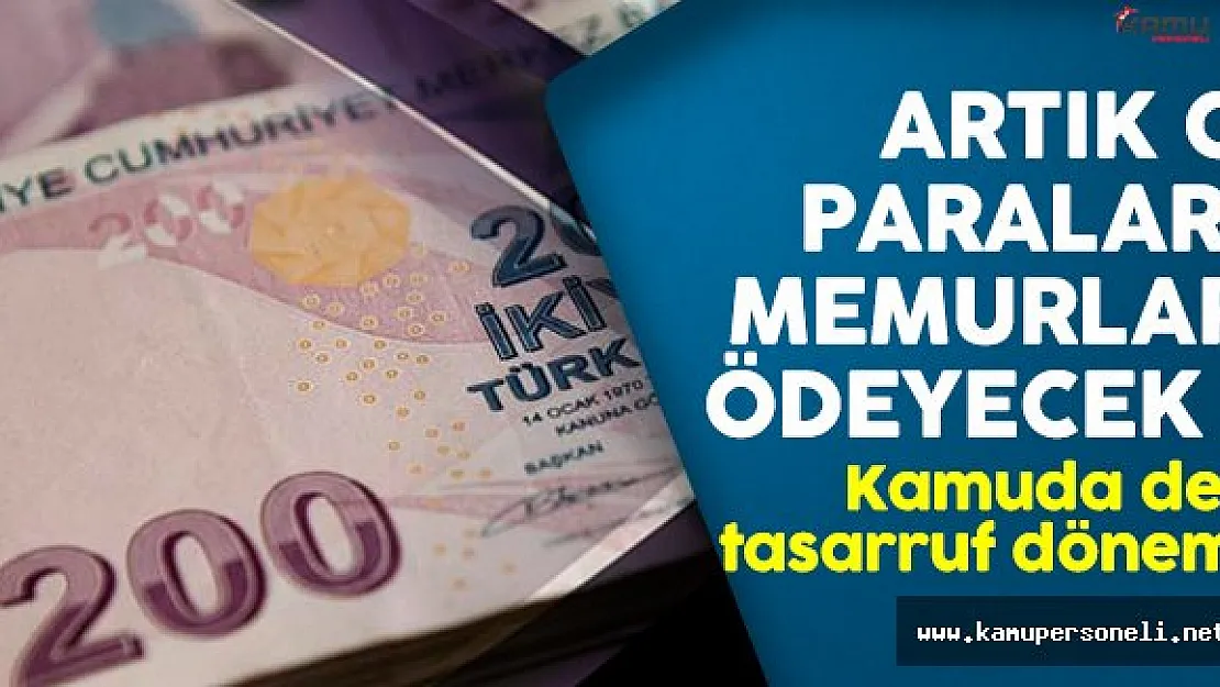 Kamuda tasarruf dönemi başlıyor ! O paraları artık memurlar ödeyecek