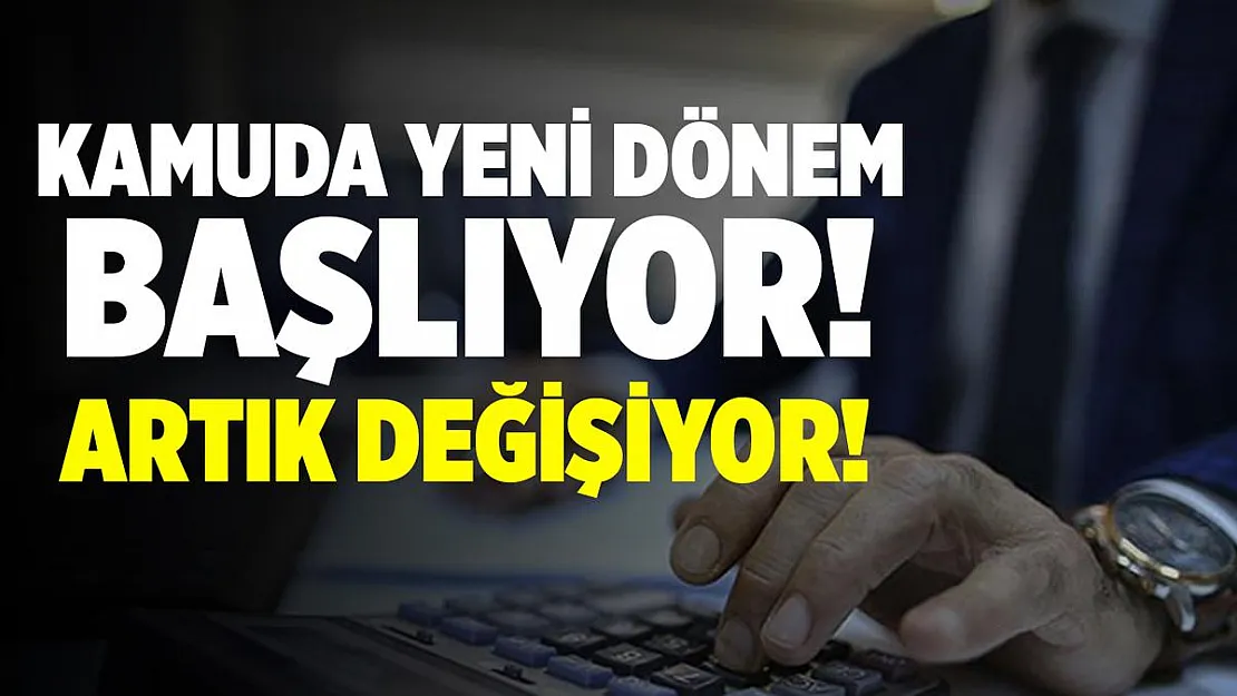 Kamuda yeni dönem başlıyor! Artık değişiyor!